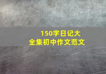 150字日记大全集初中作文范文