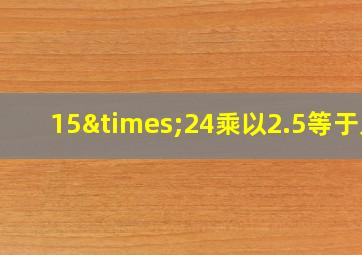 15×24乘以2.5等于几