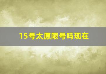 15号太原限号吗现在