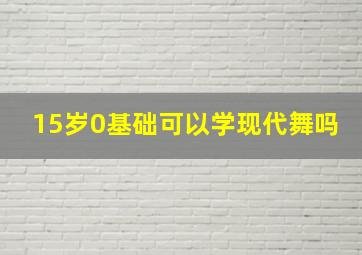 15岁0基础可以学现代舞吗