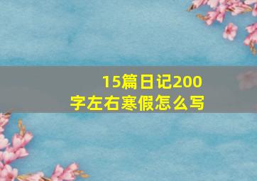 15篇日记200字左右寒假怎么写