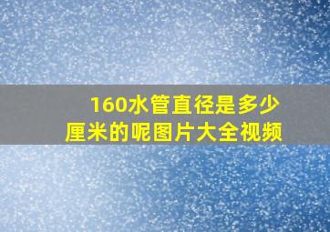 160水管直径是多少厘米的呢图片大全视频