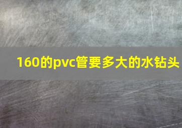 160的pvc管要多大的水钻头