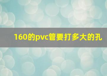 160的pvc管要打多大的孔