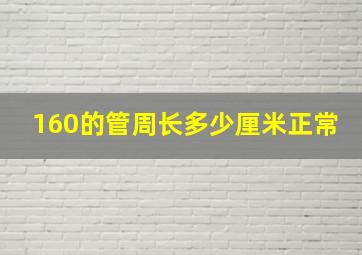 160的管周长多少厘米正常