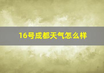 16号成都天气怎么样