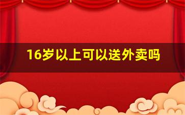 16岁以上可以送外卖吗