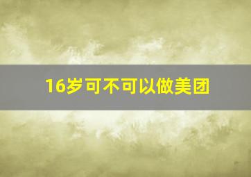 16岁可不可以做美团