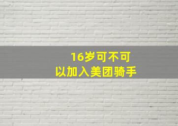 16岁可不可以加入美团骑手