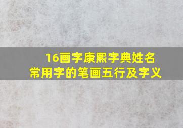 16画字康熙字典姓名常用字的笔画五行及字义