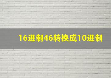 16进制46转换成10进制