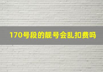 170号段的靓号会乱扣费吗