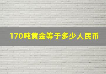 170吨黄金等于多少人民币