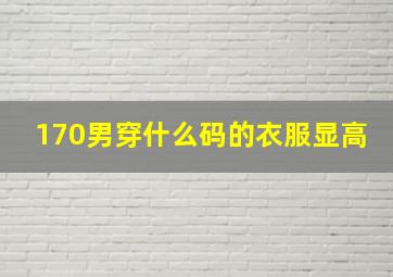 170男穿什么码的衣服显高