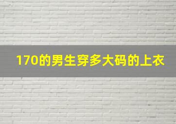 170的男生穿多大码的上衣