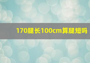 170腿长100cm算腿短吗