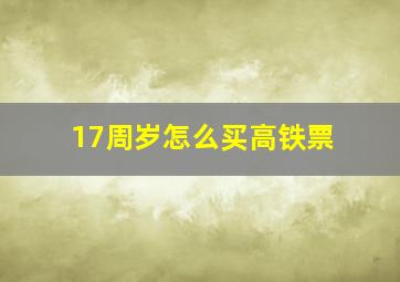 17周岁怎么买高铁票