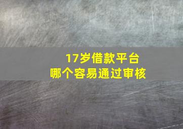 17岁借款平台哪个容易通过审核