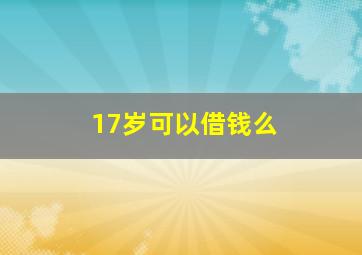 17岁可以借钱么