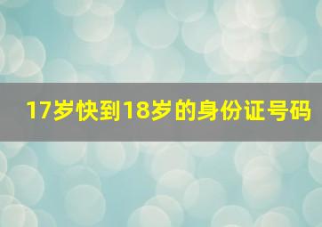 17岁快到18岁的身份证号码