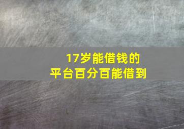 17岁能借钱的平台百分百能借到