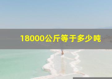 18000公斤等于多少吨