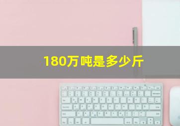 180万吨是多少斤