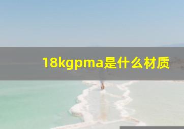 18kgpma是什么材质