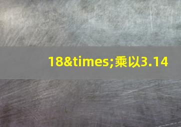 18×乘以3.14