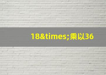 18×乘以36