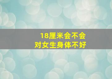 18厘米会不会对女生身体不好