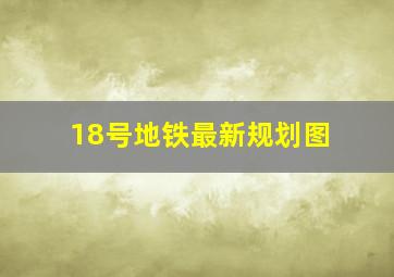 18号地铁最新规划图