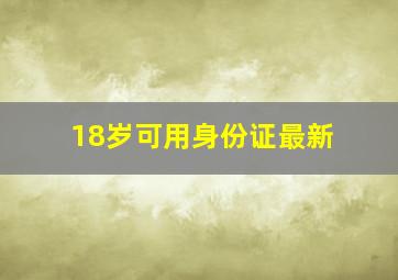 18岁可用身份证最新