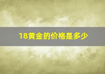 18黄金的价格是多少