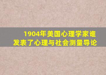 1904年美国心理学家谁发表了心理与社会测量导论