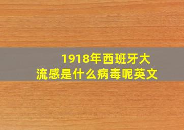 1918年西班牙大流感是什么病毒呢英文