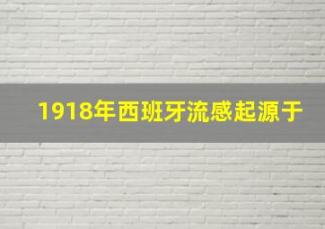 1918年西班牙流感起源于