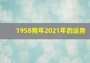 1958狗年2021年的运势