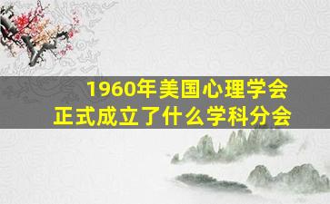 1960年美国心理学会正式成立了什么学科分会