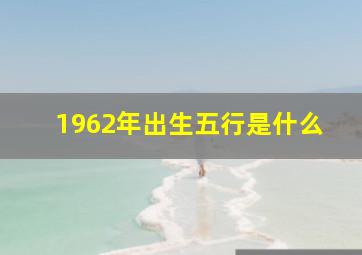 1962年出生五行是什么