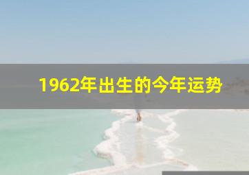 1962年出生的今年运势