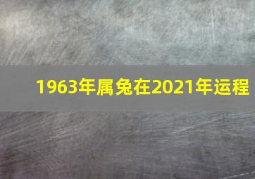 1963年属兔在2021年运程