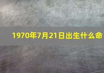 1970年7月21日出生什么命