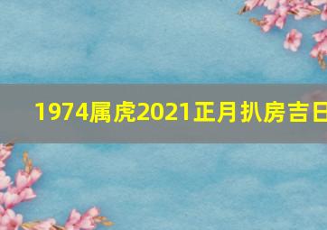 1974属虎2021正月扒房吉日