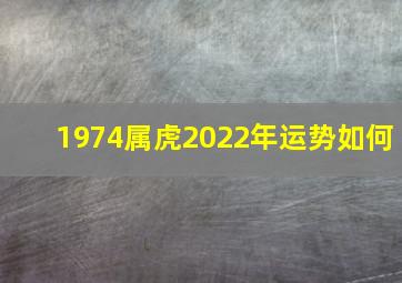 1974属虎2022年运势如何