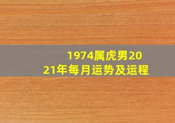 1974属虎男2021年每月运势及运程