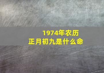 1974年农历正月初九是什么命