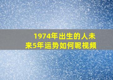 1974年出生的人未来5年运势如何呢视频