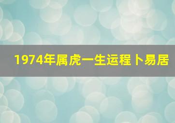 1974年属虎一生运程卜易居