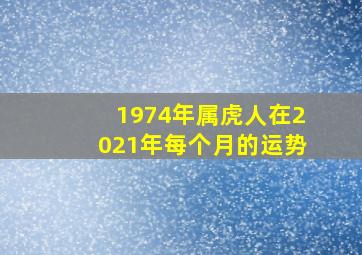 1974年属虎人在2021年每个月的运势